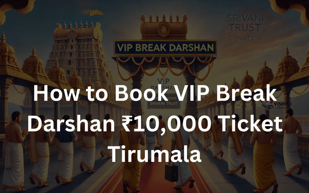 How to Book VIP Break Darshan ₹10,000 Ticket in Tirumala: A Complete Guide