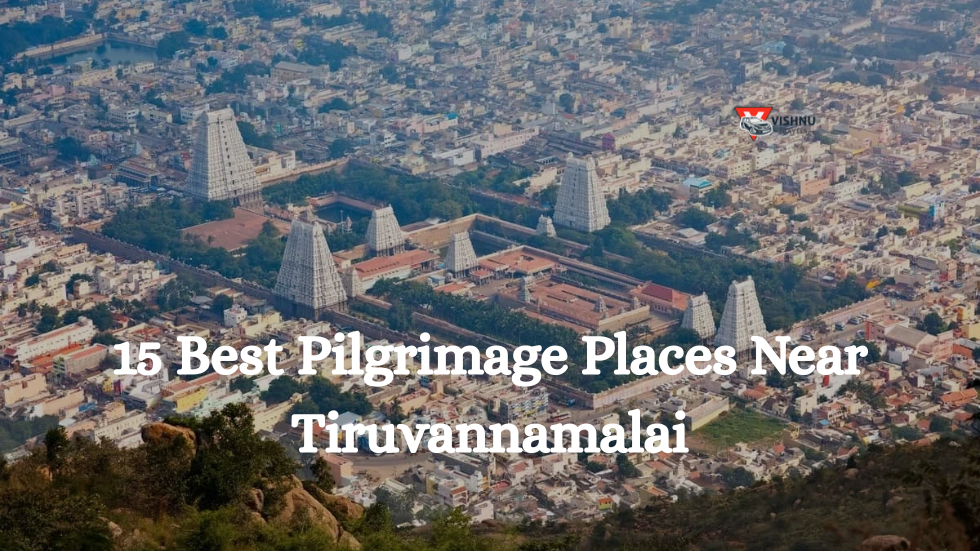 15 Best Pilgrimage Places Near Tiruvannamalai to Visit in 2025 | Complete Spiritual Travel Guide