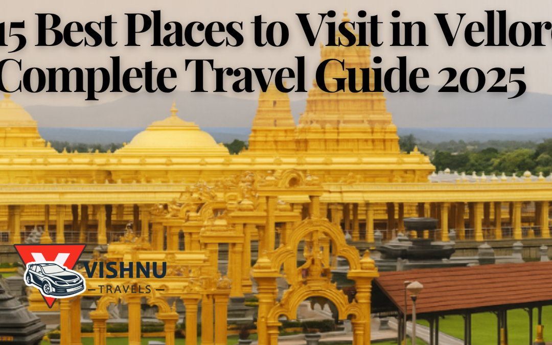 15 Best Places to Visit in Vellore: Complete Travel Guide 2025